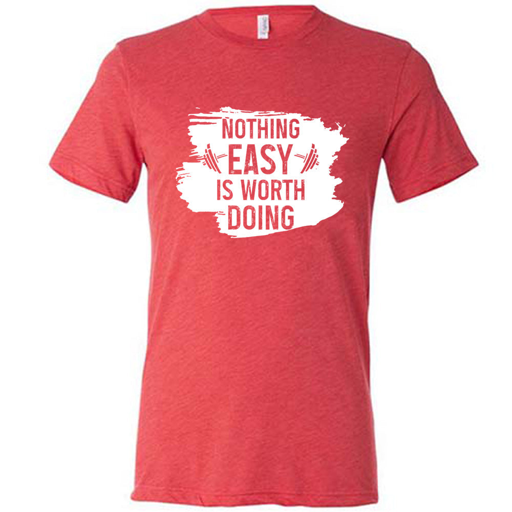 Nothing Easy Is Worth Doing Shirt Unisex
