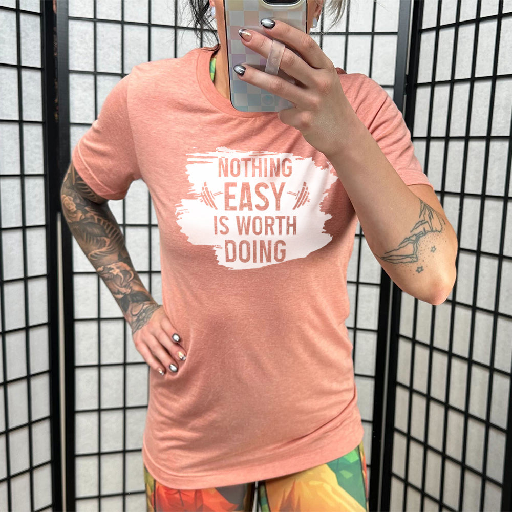 Nothing Easy Is Worth Doing Shirt Unisex
