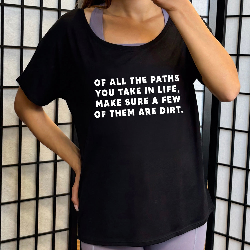 Of All The Paths You Take In Life, Make Sure A Few Of Them Are Dirt | Slouchy Tee