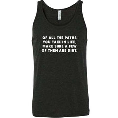 Of All The Paths You Take In Life, Make Sure A Few Of Them Are Dirt Shirt Unisex