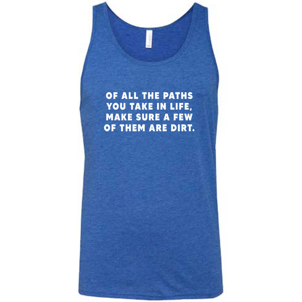 Of All The Paths You Take In Life, Make Sure A Few Of Them Are Dirt Shirt Unisex
