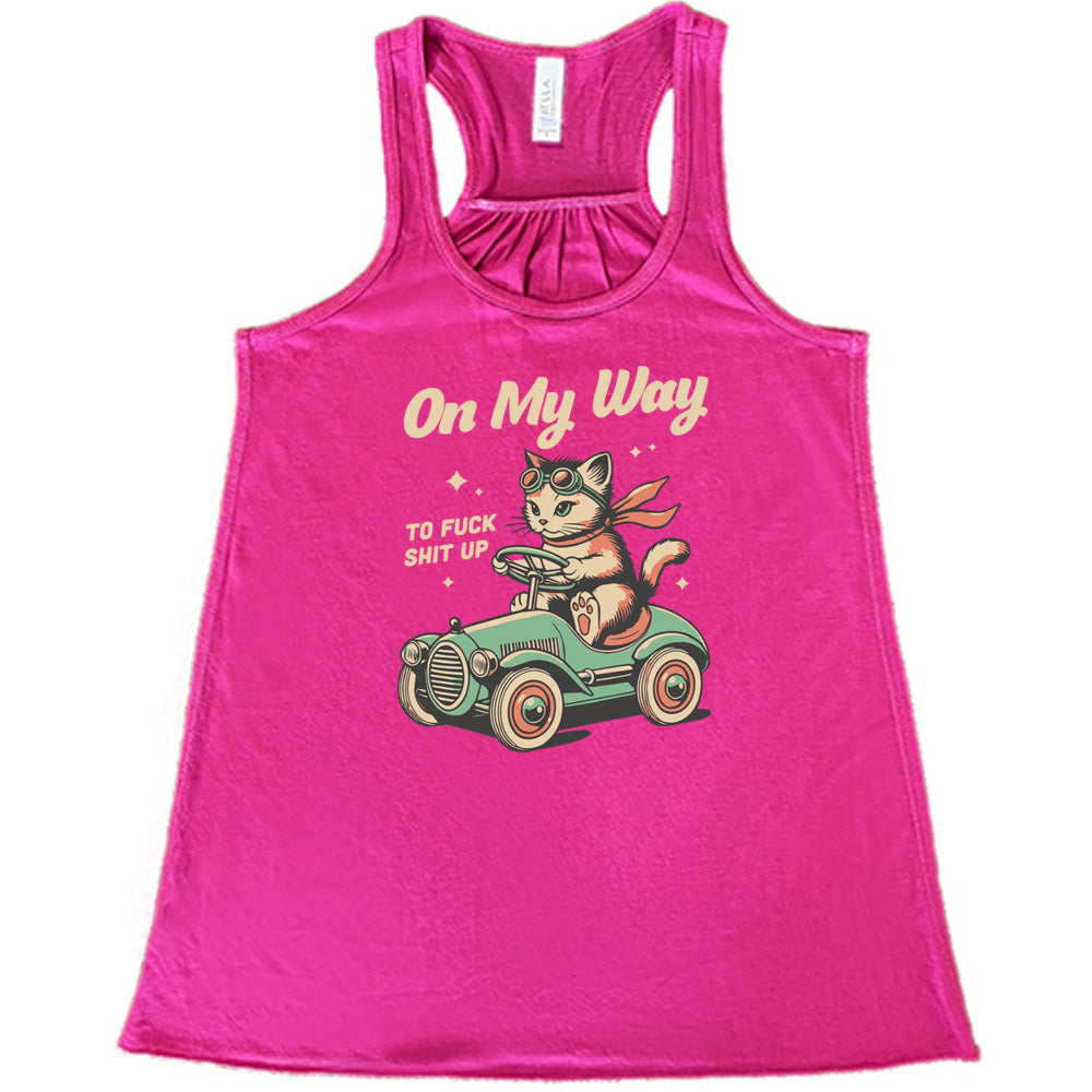 On My Way To Fuck Shit Up Shirt