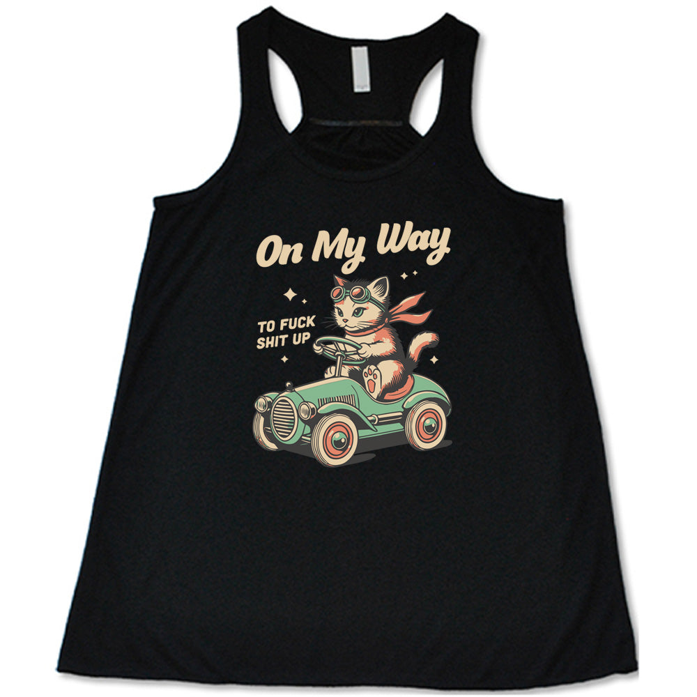 On My Way To Fuck Shit Up Shirt
