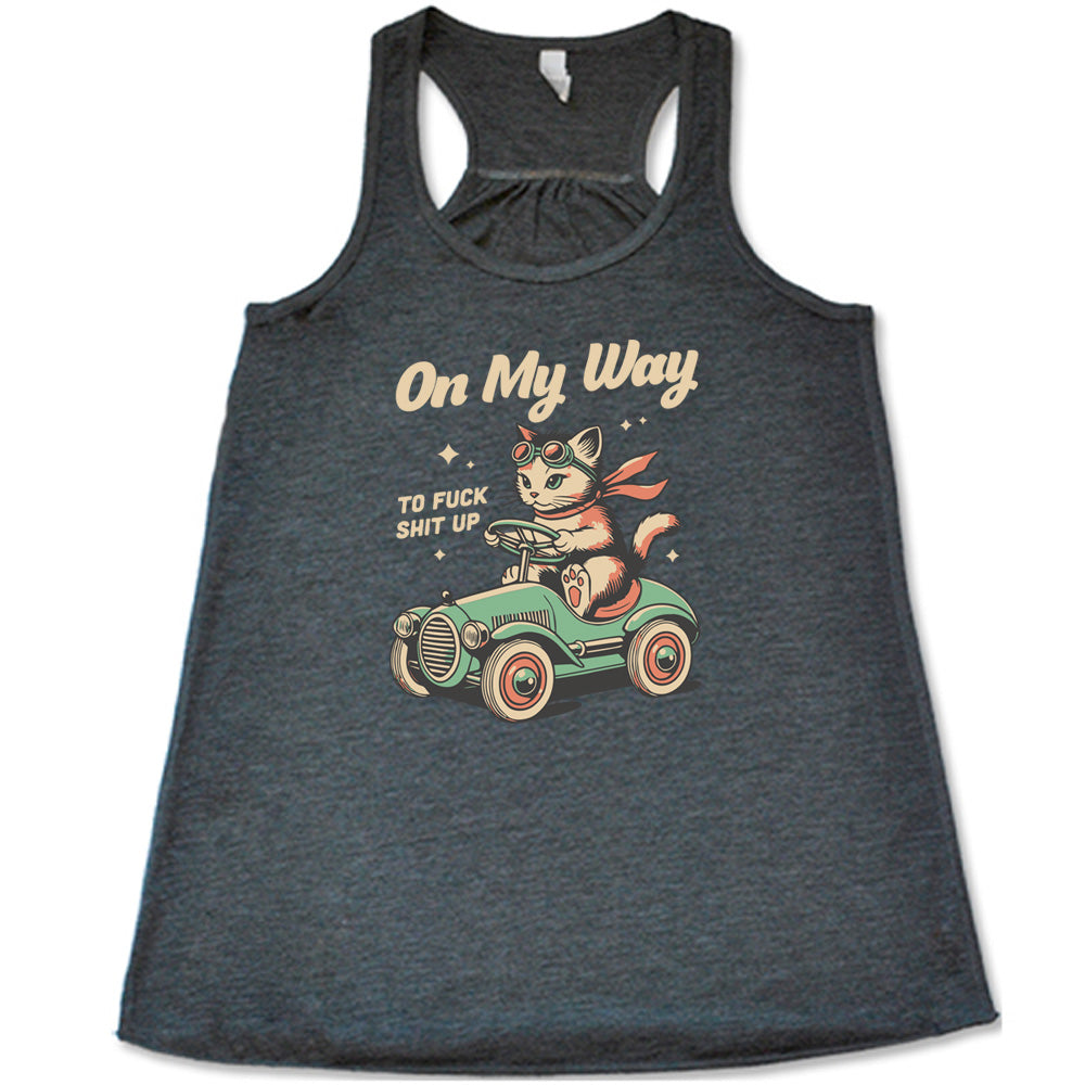 On My Way To Fuck Shit Up Shirt