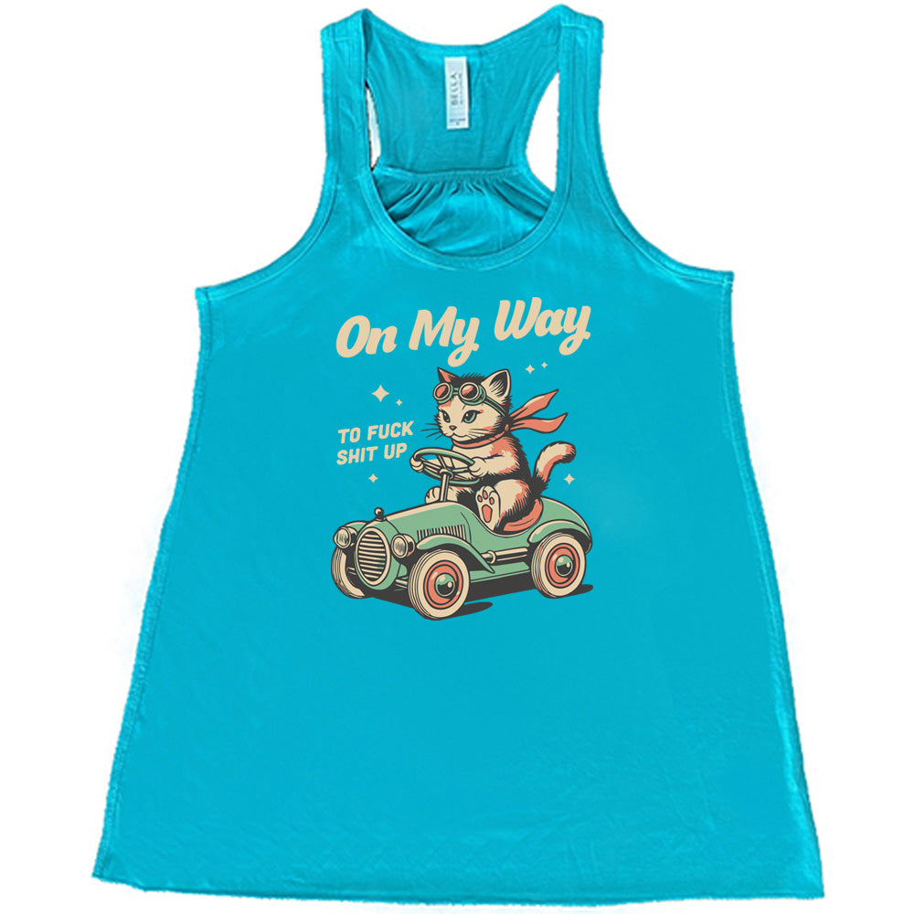 On My Way To Fuck Shit Up Shirt
