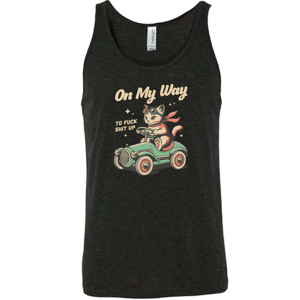 On My Way To Fuck Shit Up Shirt Unisex