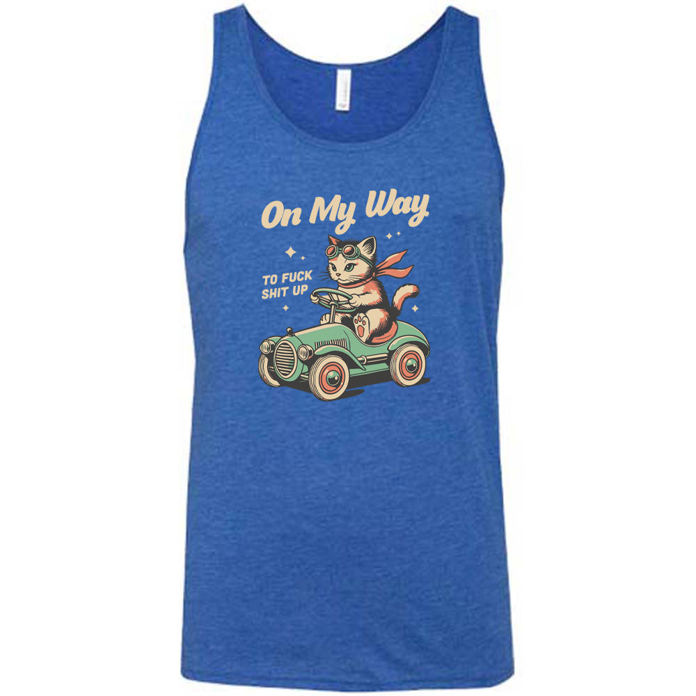 On My Way To Fuck Shit Up Shirt Unisex