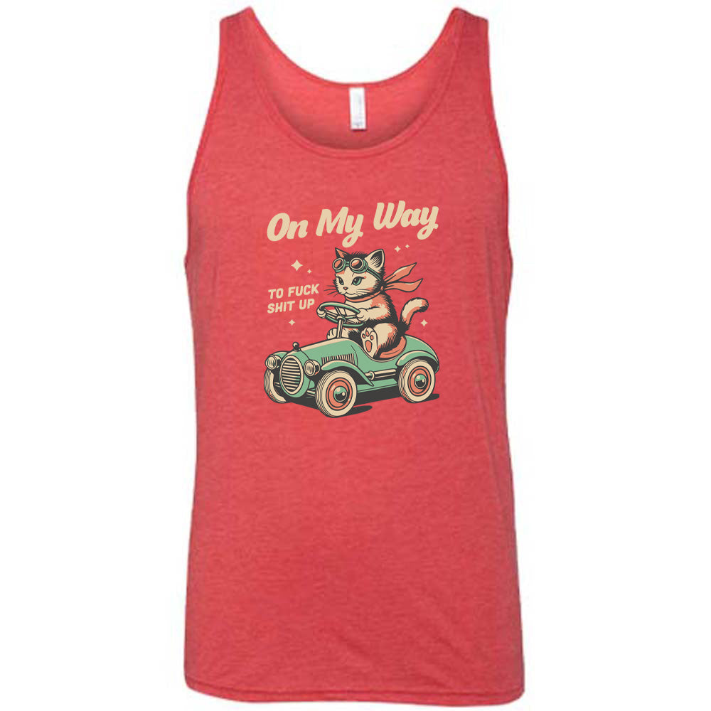 On My Way To Fuck Shit Up Shirt Unisex