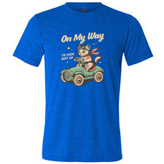 On My Way To Fuck Shit Up Shirt Unisex