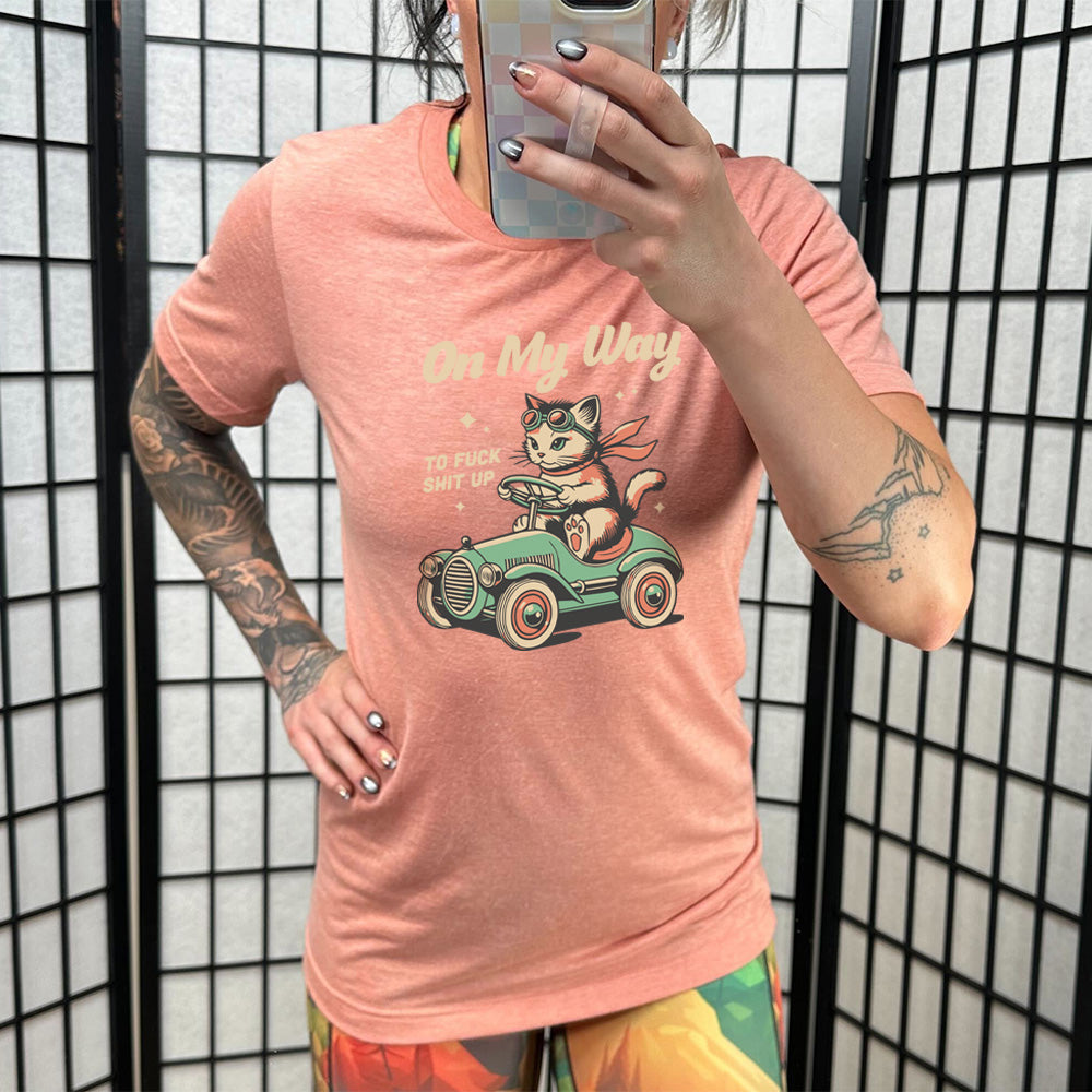 On My Way To Fuck Shit Up Shirt Unisex