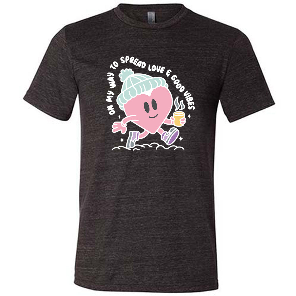 On My Way To Spread Love & Good Vibes Shirt Unisex