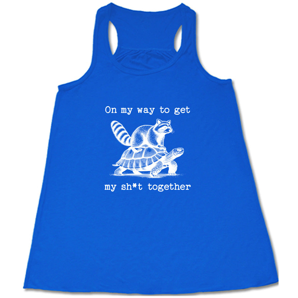On My Way To Get My Shit Together Shirt