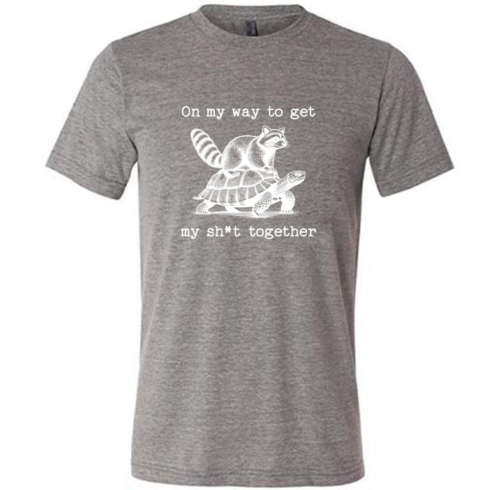 On My Way To Get My Shit Together Shirt Unisex