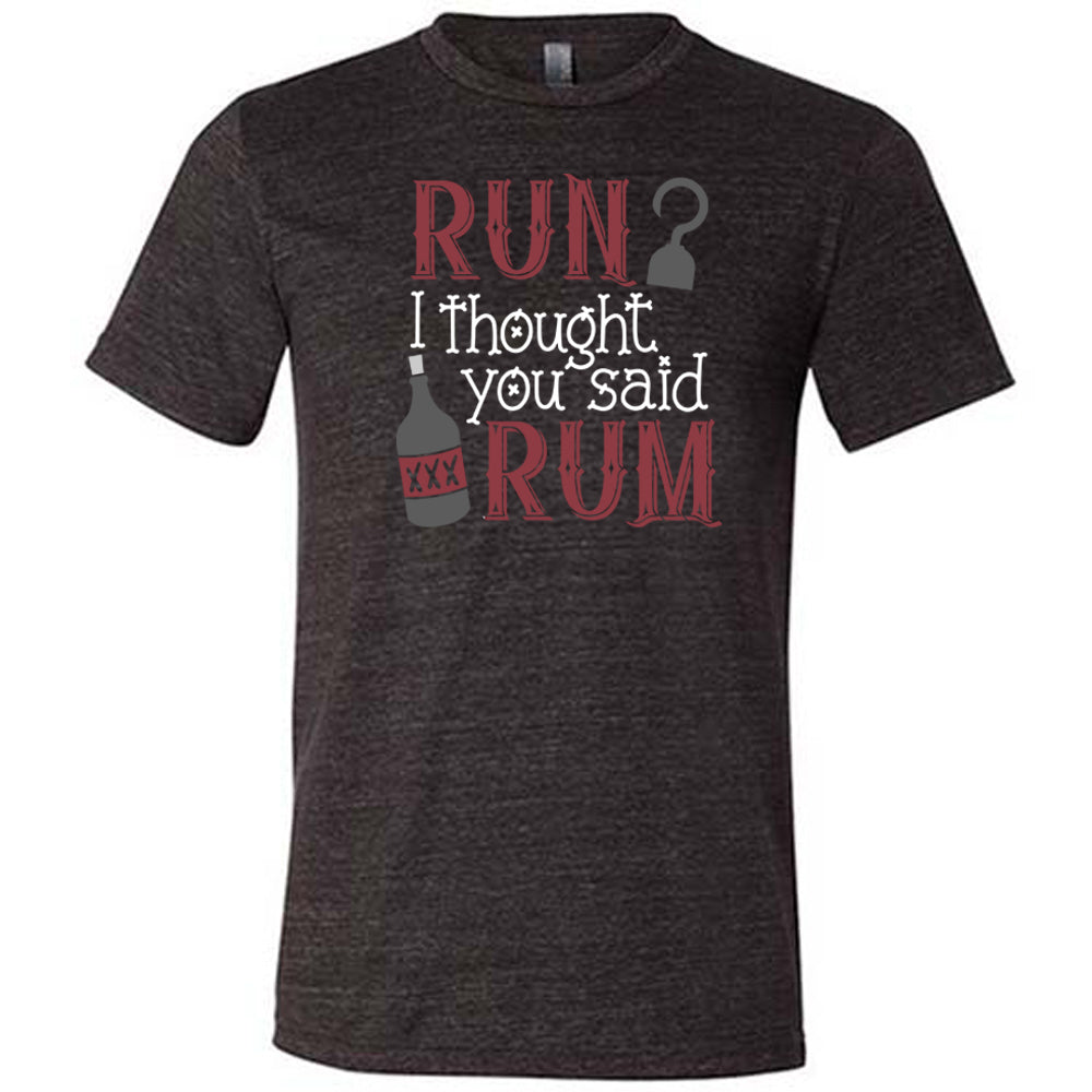 Run? I Thought You Said Rum Shirt Unisex