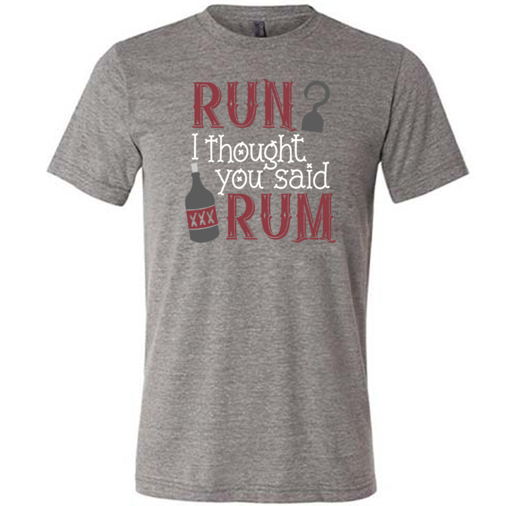 Run? I Thought You Said Rum Shirt Unisex