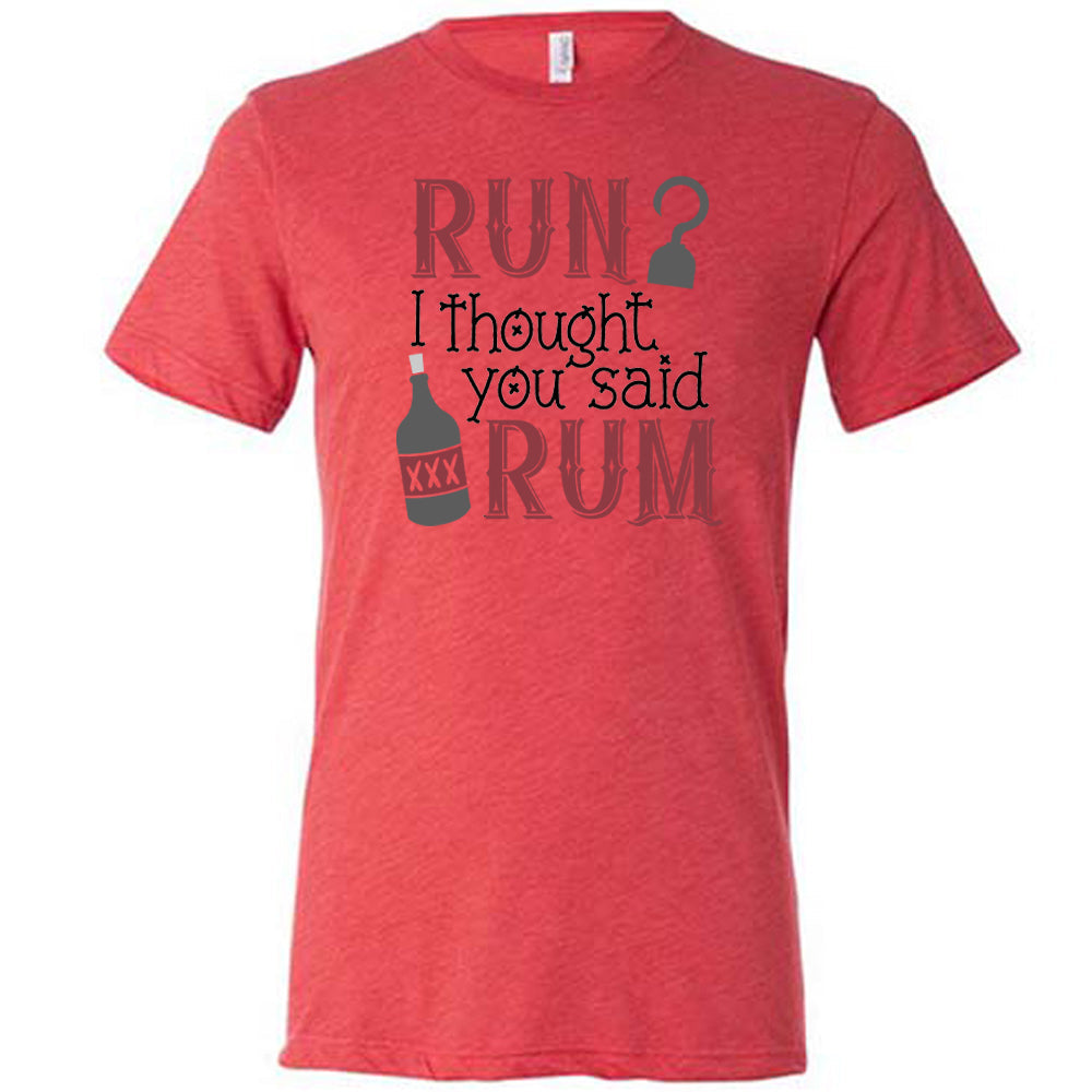Run? I Thought You Said Rum Shirt Unisex