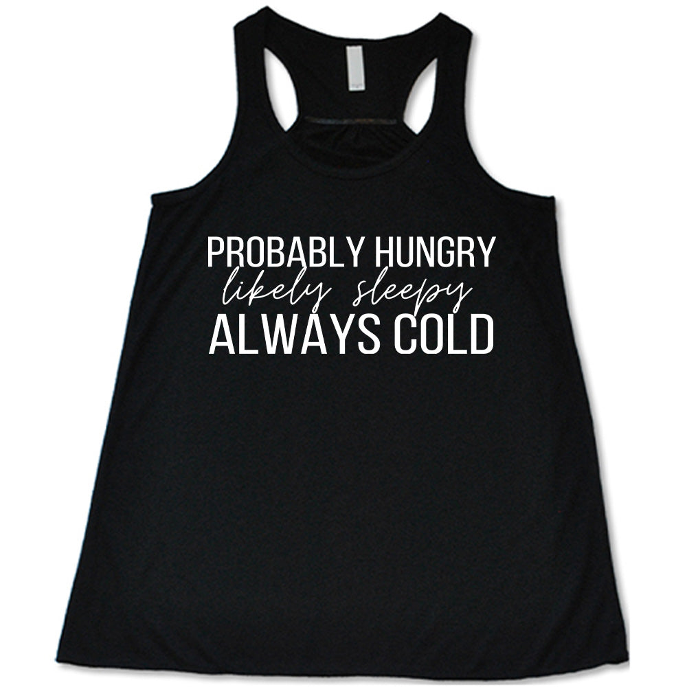 Probably Hungry Likely Sleepy Always Cold Shirt
