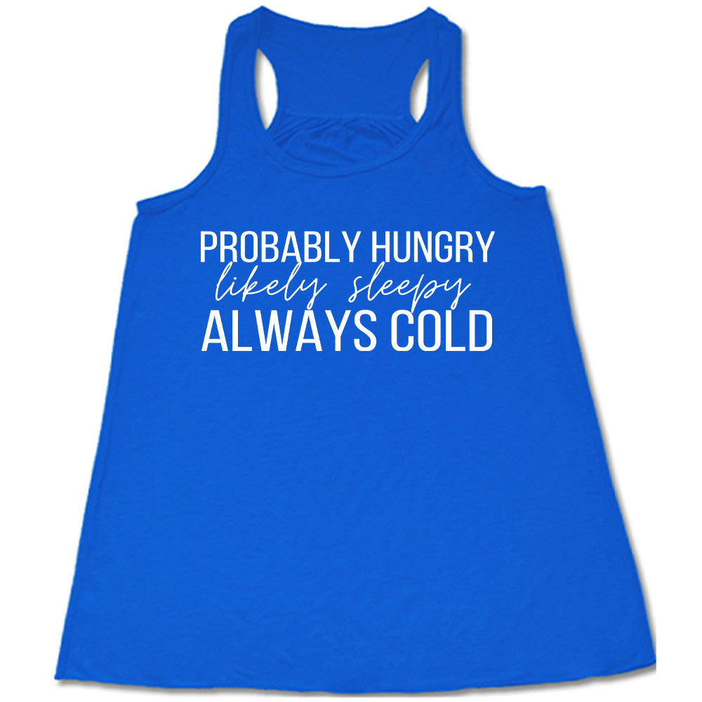 Probably Hungry Likely Sleepy Always Cold Shirt