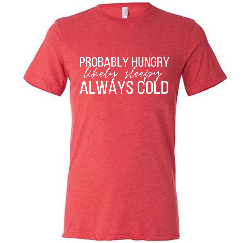 Probably Hungry Likely Sleepy Always Cold Shirt Unisex