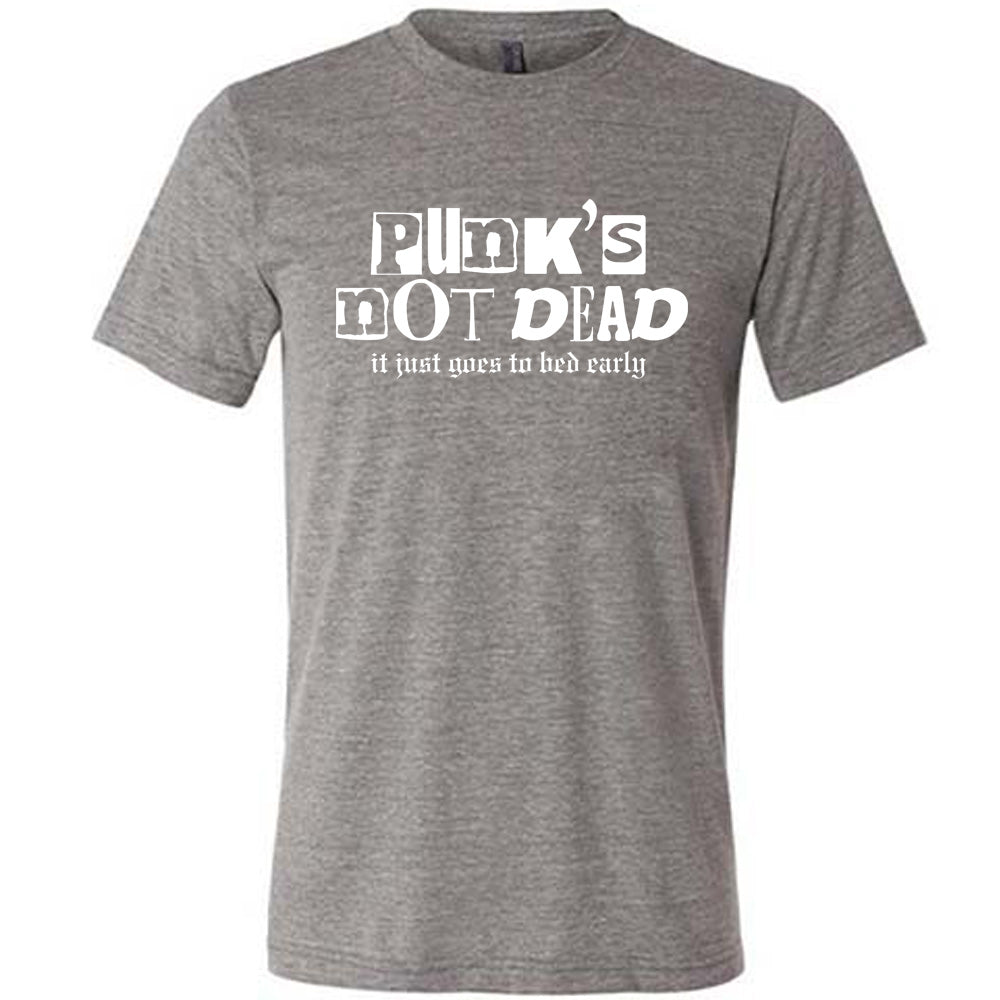 Punk's Not Dead, It Just Goes To Bed Early Shirt Unisex