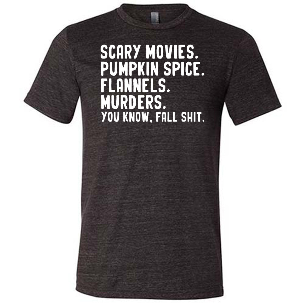 Scary Movies. Pumpkin Spice. Flannels. Murders. You Know Fall Shit Shirt Unisex