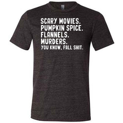 Scary Movies. Pumpkin Spice. Flannels. Murders. You Know Fall Shit Shirt Unisex