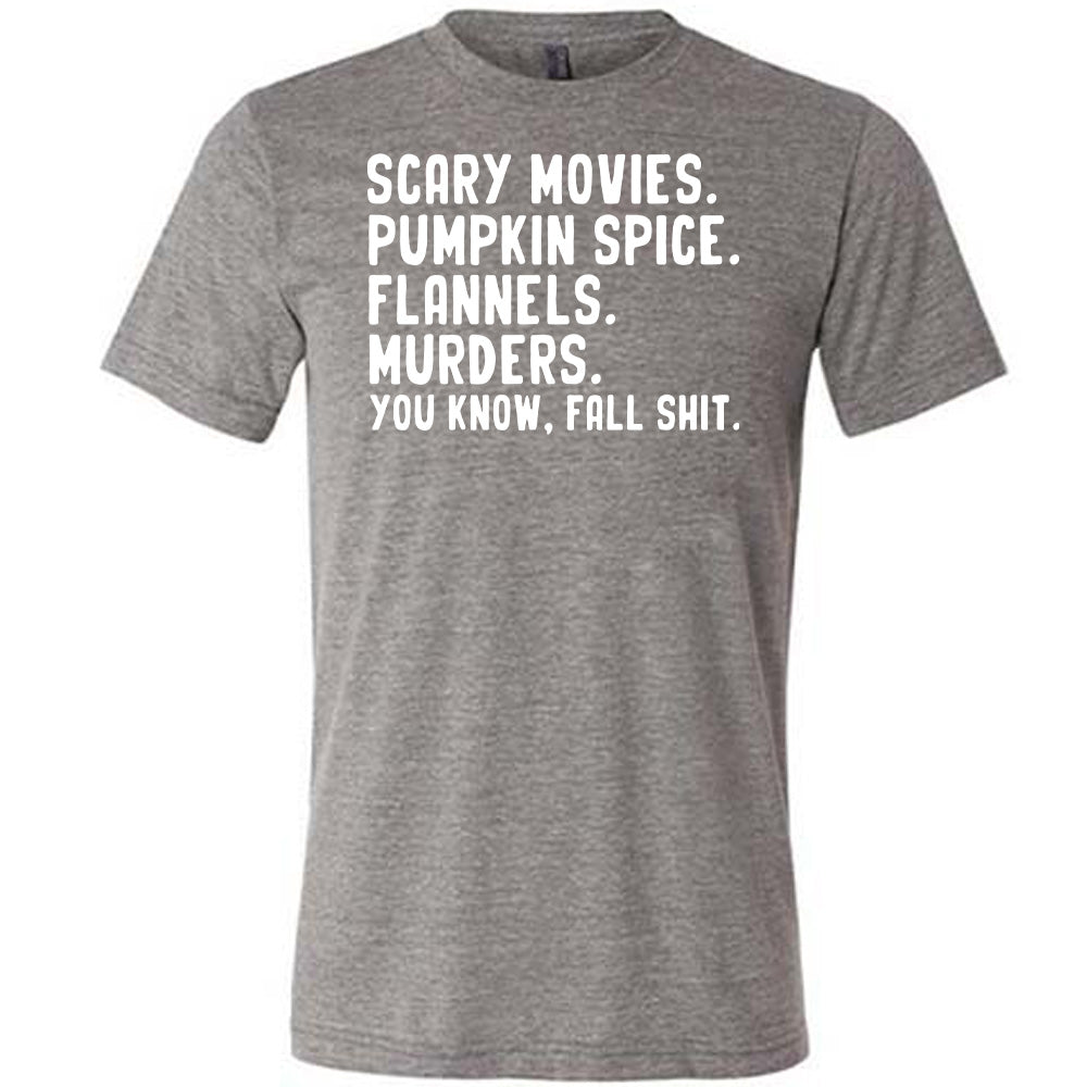 Scary Movies. Pumpkin Spice. Flannels. Murders. You Know Fall Shit Shirt Unisex