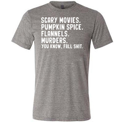 Scary Movies. Pumpkin Spice. Flannels. Murders. You Know Fall Shit Shirt Unisex