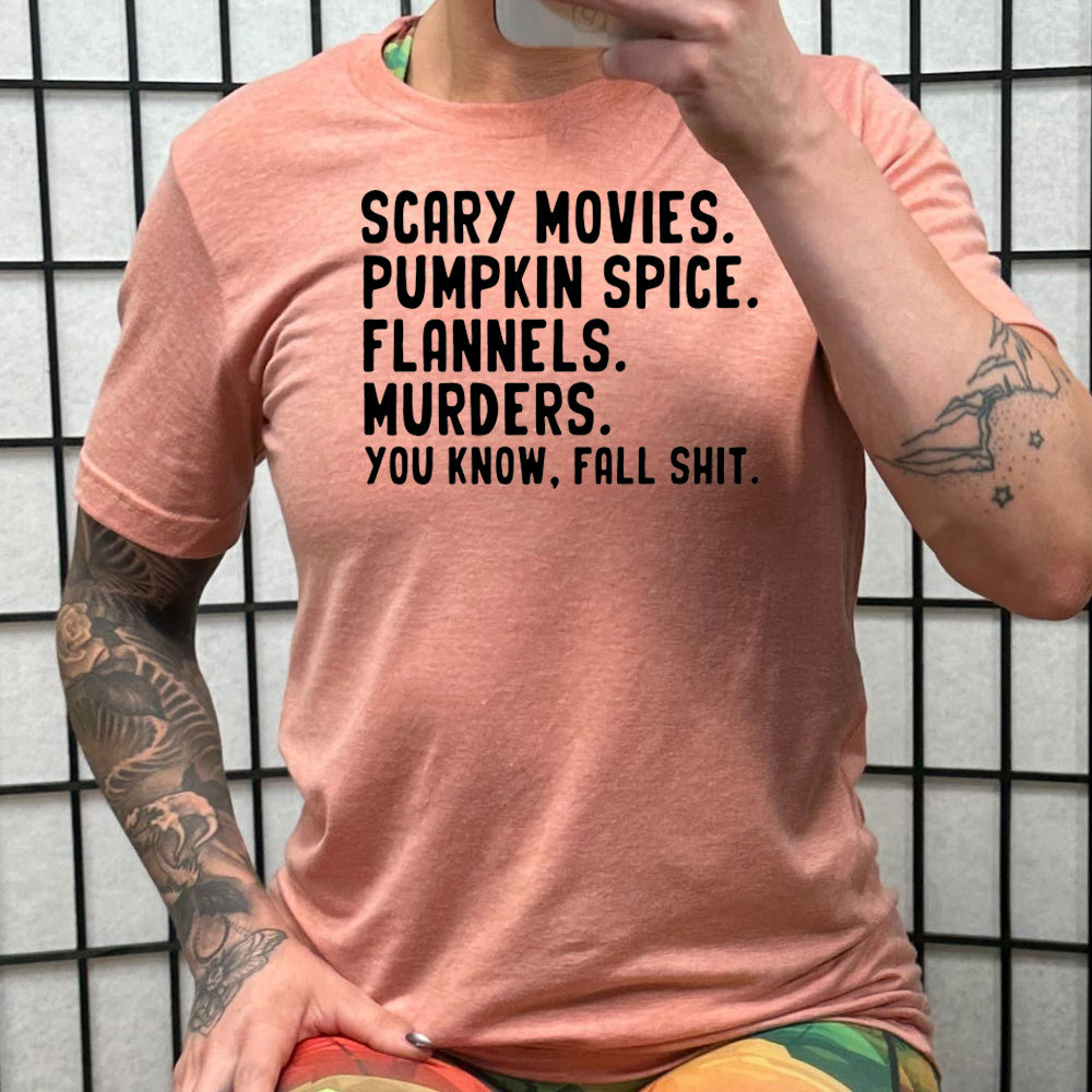 Scary Movies. Pumpkin Spice. Flannels. Murders. You Know Fall Shit Shirt Unisex