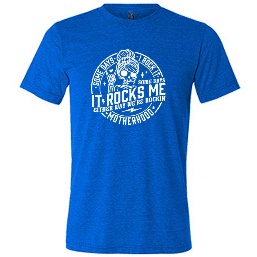 Some Days I Rock It Some Days It Rocks Me Shirt Unisex