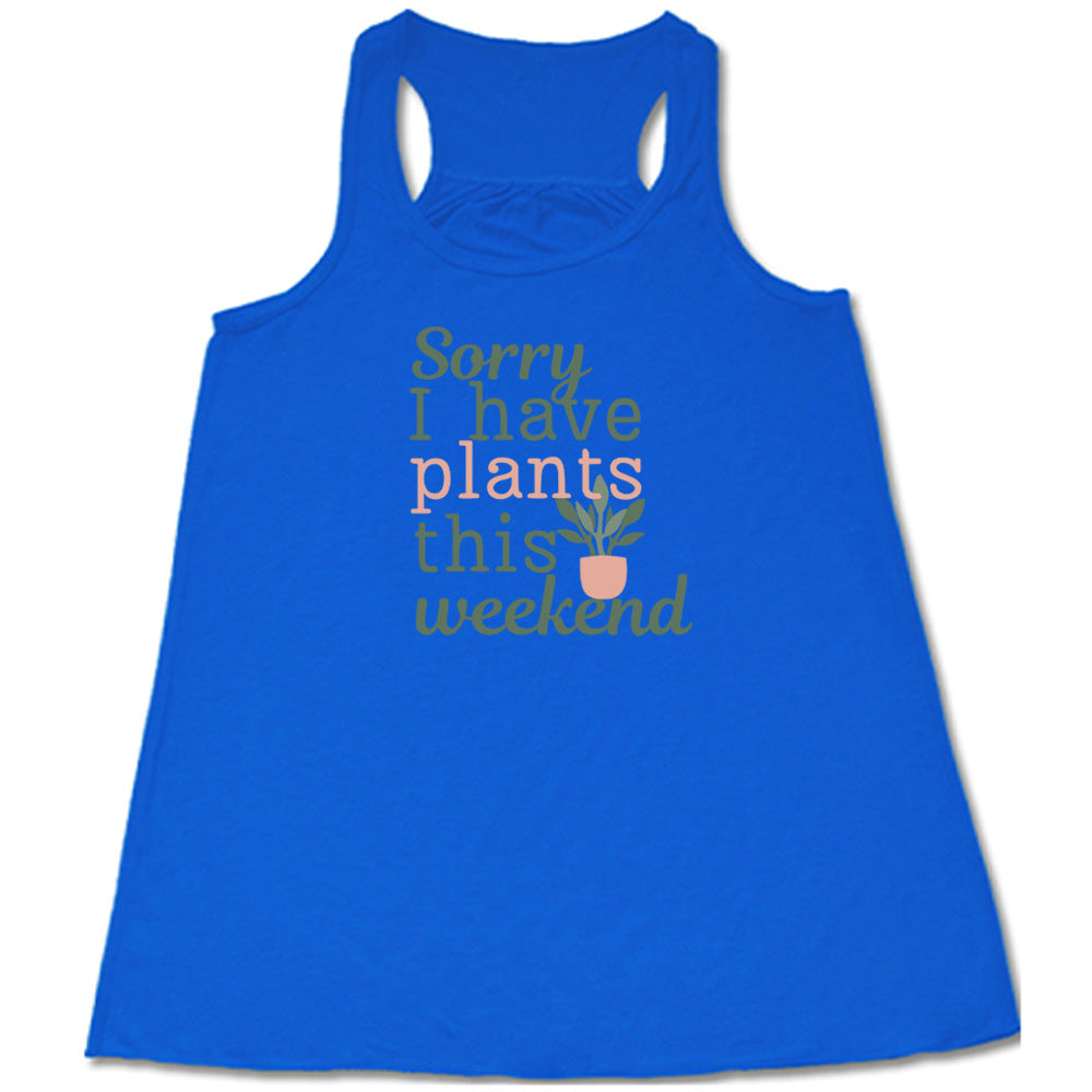 Sorry I Have Plants This Weekend Shirt