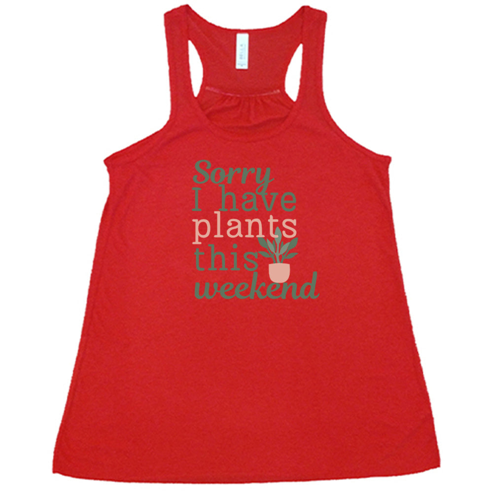 Sorry I Have Plants This Weekend Shirt