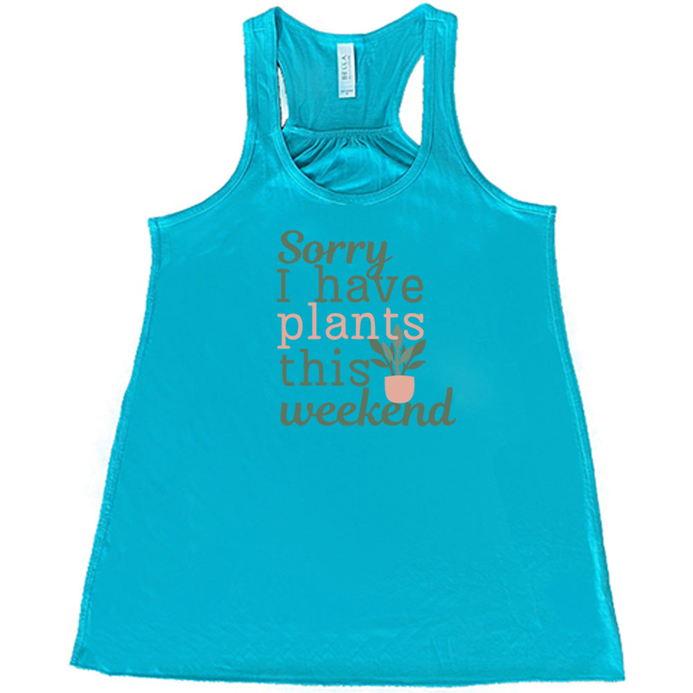 Sorry I Have Plants This Weekend Shirt