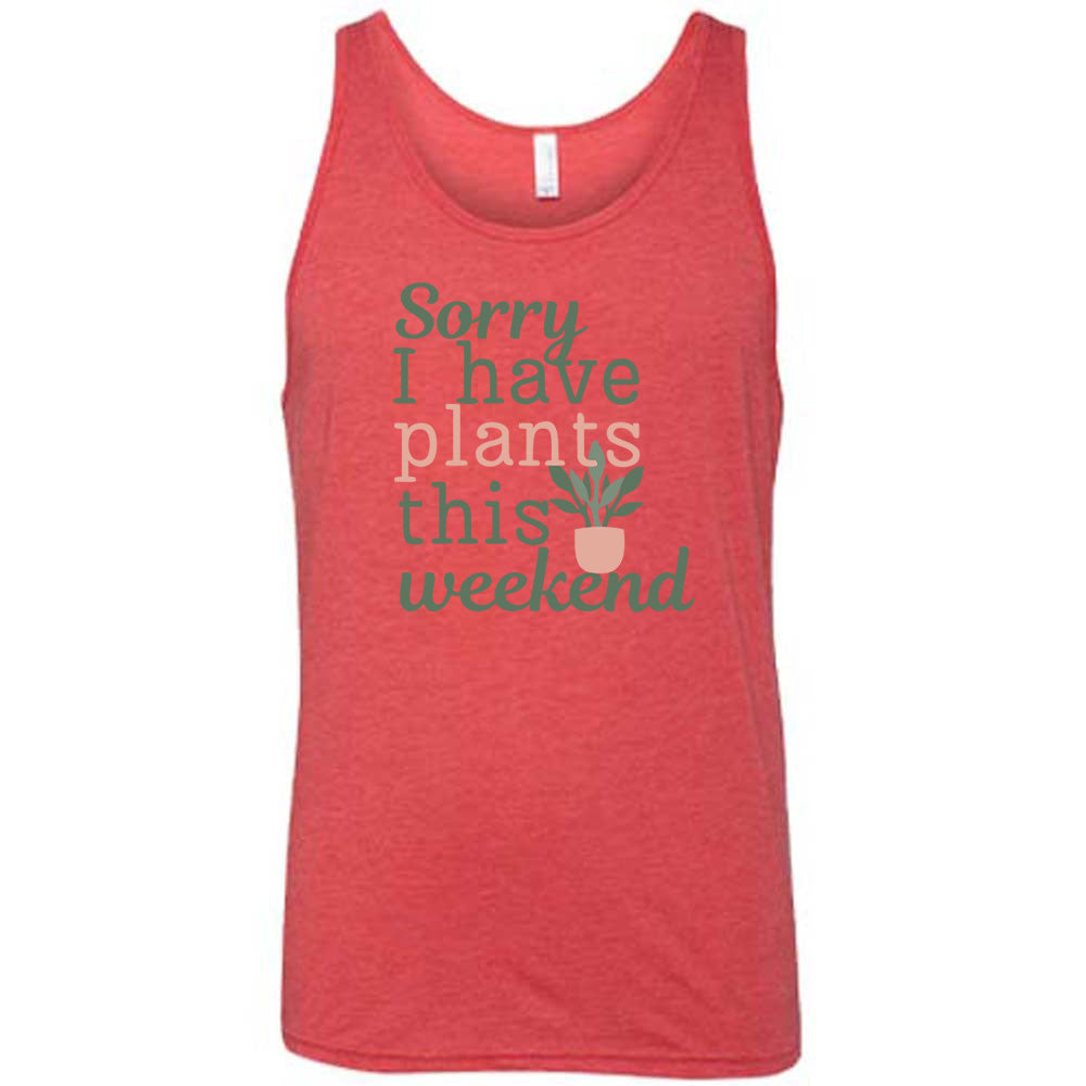 Sorry I Have Plants This Weekend Shirt Unisex