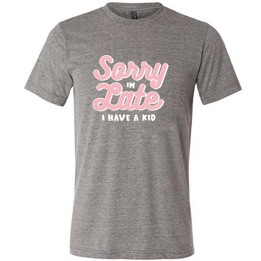 Sorry I'm Late, I Have A Kid Shirt Unisex