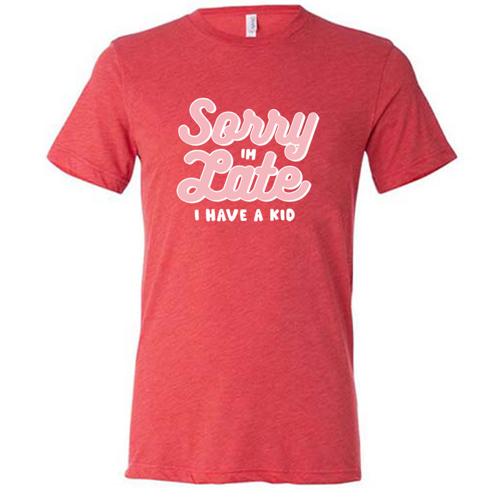 Sorry I'm Late, I Have A Kid Shirt Unisex