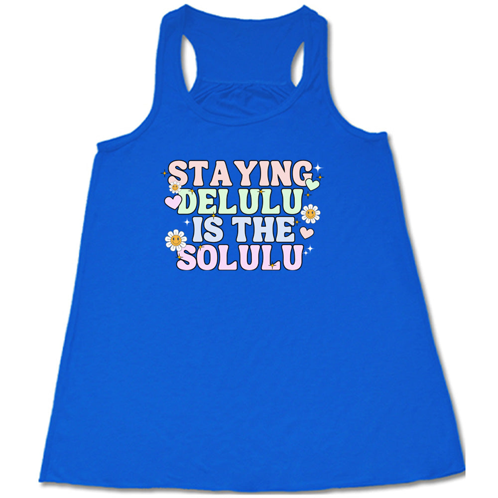 Staying Delulu Is The Solulu Shirt