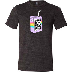 Suck It Up Bitch You Got This Shirt Unisex