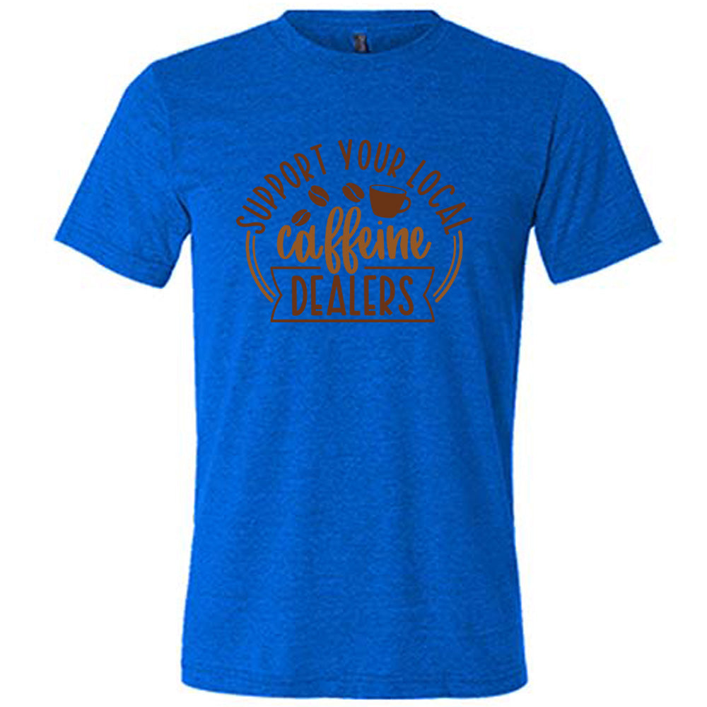 Support Your Local Caffeine Dealers Shirt Unisex