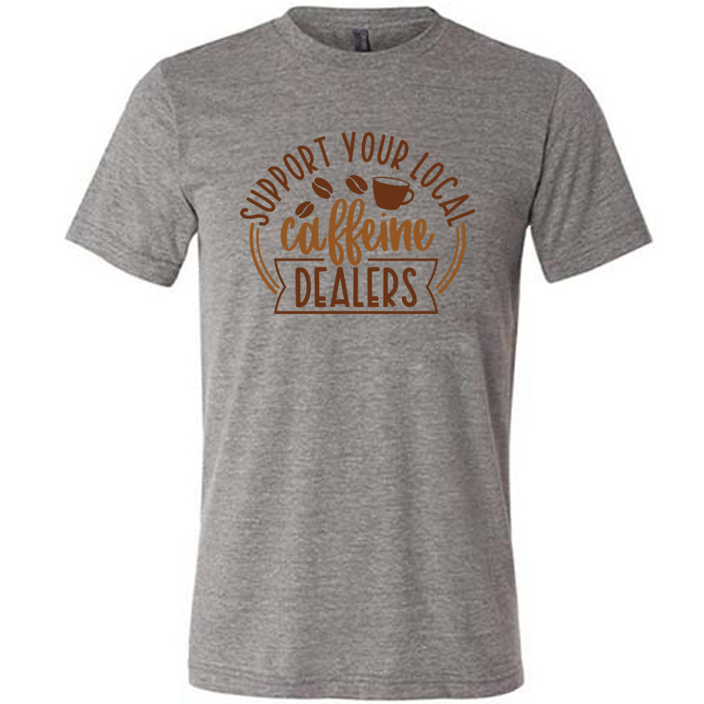Support Your Local Caffeine Dealers Shirt Unisex
