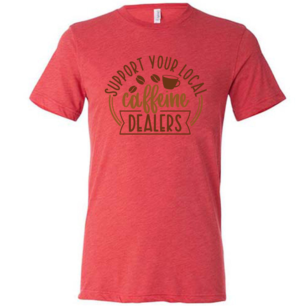 Support Your Local Caffeine Dealers Shirt Unisex
