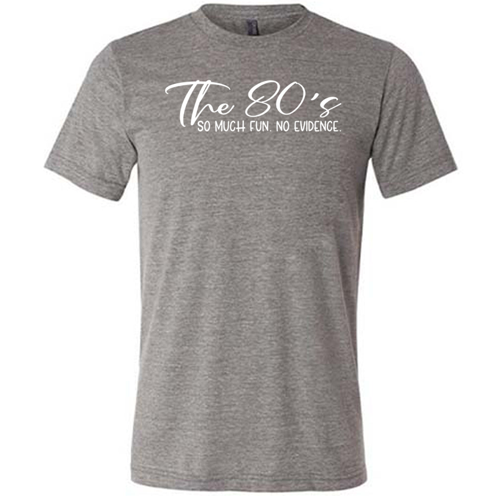 The 80's So Much Fun No Evidence Shirt Unisex