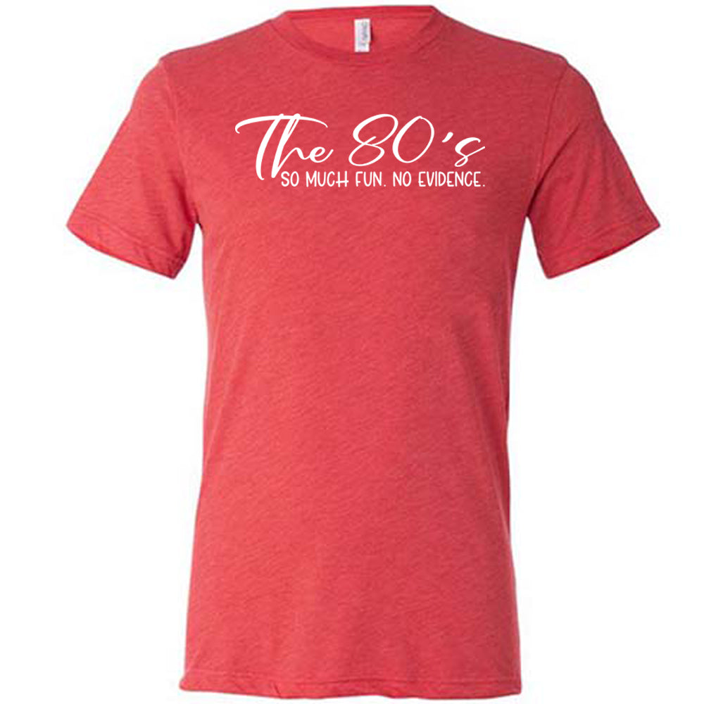 The 80's So Much Fun No Evidence Shirt Unisex