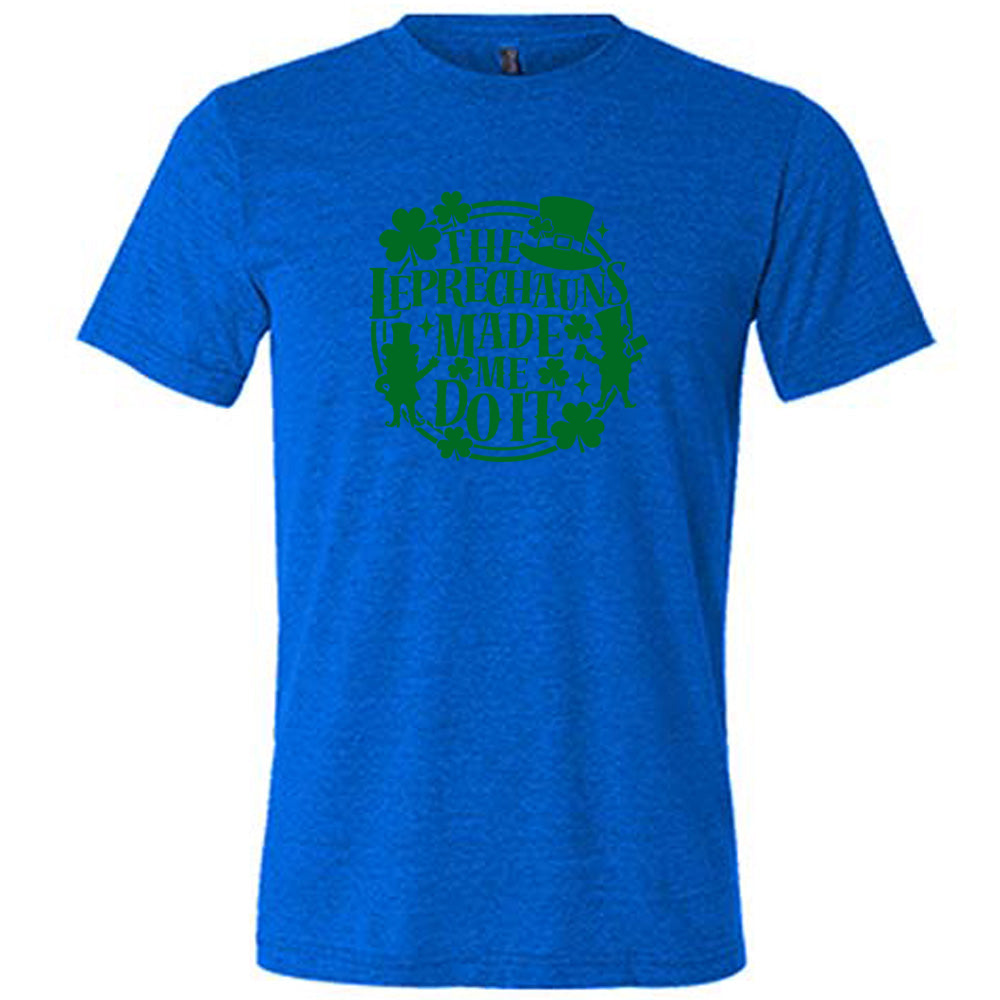 Leprechauns Made Me Do It Shirt Unisex