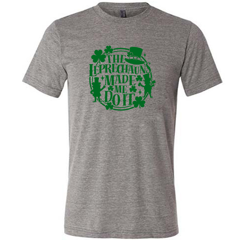 Leprechauns Made Me Do It Shirt Unisex