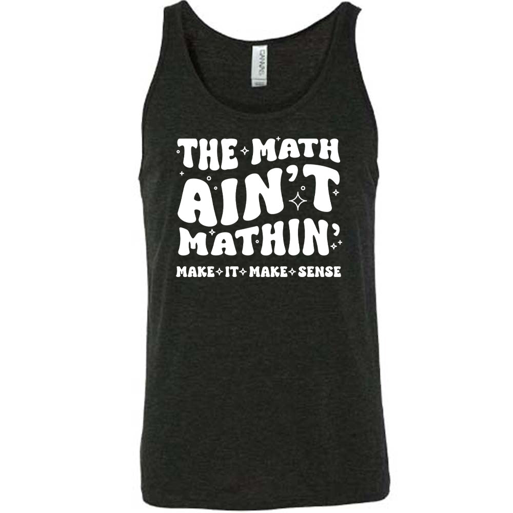 The Math Ain't Mathin' Make It Make Sense Shirt Unisex