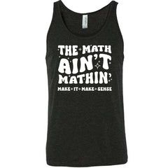 The Math Ain't Mathin' Make It Make Sense Shirt Unisex