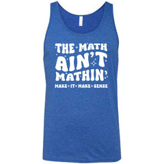 The Math Ain't Mathin' Make It Make Sense Shirt Unisex