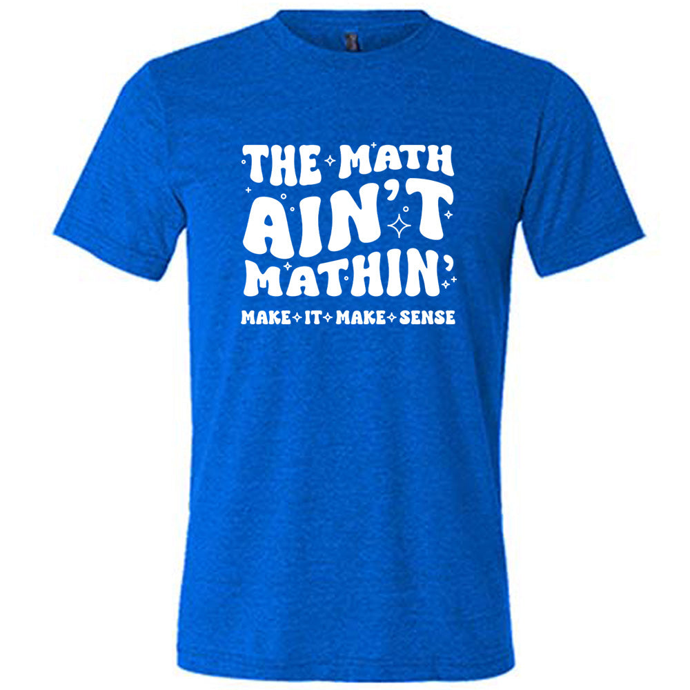 The Math Ain't Mathin' Make It Make Sense Shirt Unisex