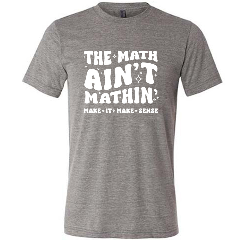 The Math Ain't Mathin' Make It Make Sense Shirt Unisex